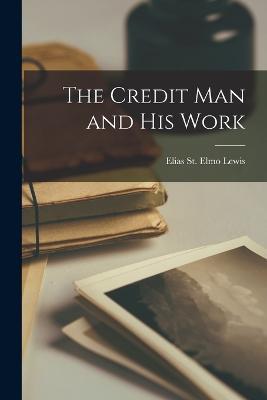 The Credit Man and His Work - Elias St Elmo Lewis - cover