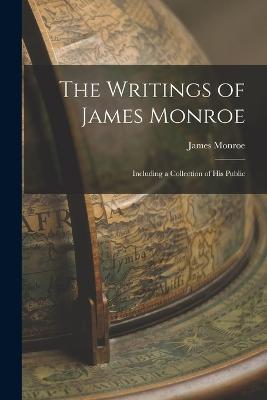 The Writings of James Monroe: Including a Collection of His Public - James Monroe - cover