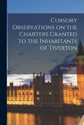 Cursory Observations on the Charters Granted to the Inhabitants of Tiverton - George Coles - cover