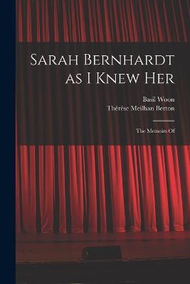 Sarah Bernhardt as I Knew Her: The Memoirs Of - Thérèse Meilhan Berton,Basil Woon - cover