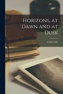 Horizons, at Dawn and at Dusk - Colin Tolly - cover