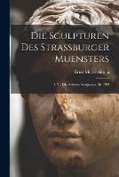Die Sculpturen Des Strassburger Muensters: 1. T.: Die Aelteren Sculpturen Bis 1789 - Ernst Meyer-Altona - cover