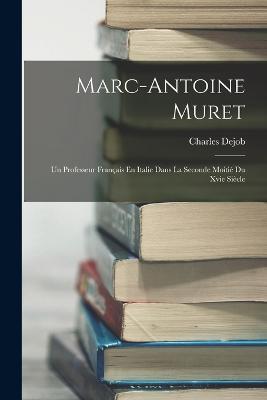 Marc-Antoine Muret: Un Professeur Francais En Italie Dans La Seconde Moitie Du Xvie Siecle - Charles Dejob - cover