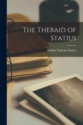 The Thebaid of Statius - Publius Papinius Statius - cover