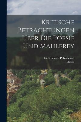 Kritische Betrachtungen über die Poesie und Mahlerey - Dubos,Inc Research Publications - cover