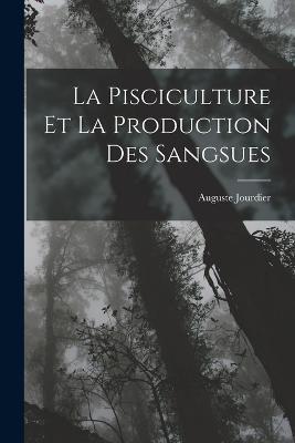 La Pisciculture Et La Production Des Sangsues - Auguste Jourdier - cover
