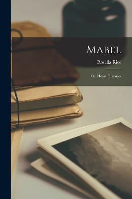 Mabel: Or, Heart Histories - Rosella Rice - cover