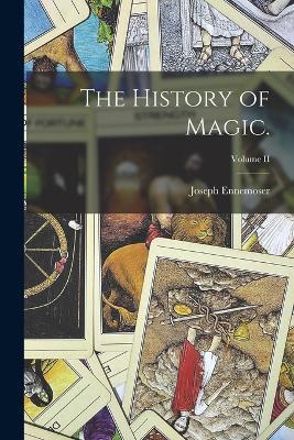 The History of Magic.; Volume II - Joseph Ennemoser - cover