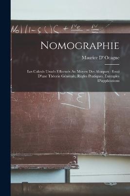 Nomographie: Les Calculs Usuels Effectues Au Moyen Des Abaques: Essai D'une Theorie Generale, Regles Pratiques, Exemples D'applications - Maurice D' Ocagne - cover