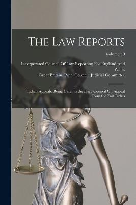 The Law Reports: Indian Appeals: Being Cases in the Privy Council On Appeal From the East Indies; Volume 40 - cover