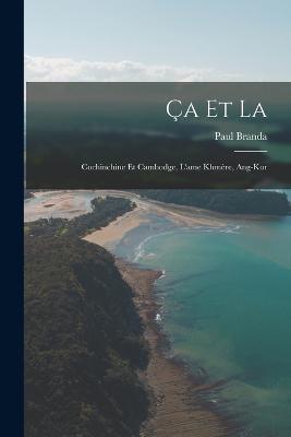 Ca et la: Cochinchine et Cambodge, l'ame Khmere, Ang-Kor - Paul Branda - cover