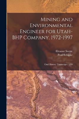 Mining and Environmental Engineer for Utah-BHP Company, 1972-1997: Oral History Transcript / 200 - Eleanor Swent,Paul Schipke - cover