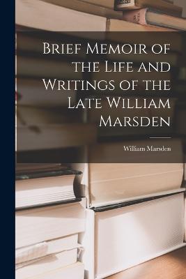 Brief Memoir of the Life and Writings of the Late William Marsden - William Marsden - cover
