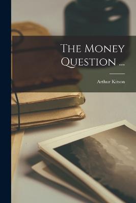 The Money Question ... - Arthur Kitson - cover