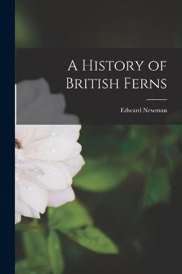 A History of British Ferns - Edward Newman - cover