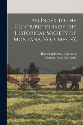 An Index to the Contributions of the Historical Society of Montana, Volumes I-X: 1900 - cover