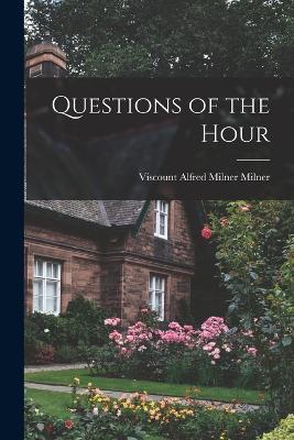 Questions of the Hour - Alfred Milner Milner - cover