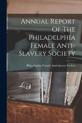 Annual Report Of The Philadelphia Female Anti-slavery Society - cover