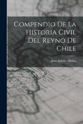 Compendio De La Historia Civil Del Reyno De Chile - Juan Ignacio Molina - cover