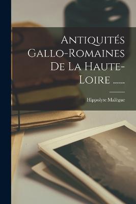 Antiquités Gallo-romaines De La Haute-loire ...... - Hippolyte Malègue - cover