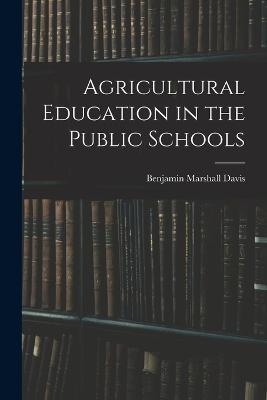 Agricultural Education in the Public Schools - Benjamin Marshall Davis - cover