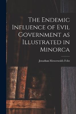 The Endemic Influence of Evil Government as Illustrated in Minorca - Jonathan Messersmith Foltz - cover