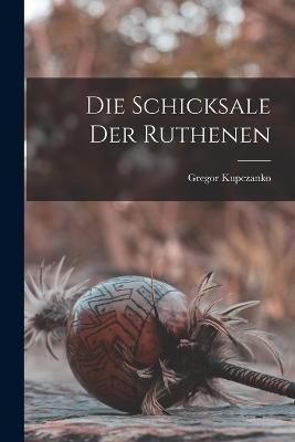 Die Schicksale Der Ruthenen - Gregor Kupczanko - cover