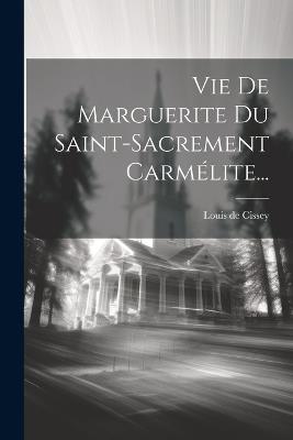 Vie De Marguerite Du Saint-sacrement Carmélite... - Louis De Cissey - cover