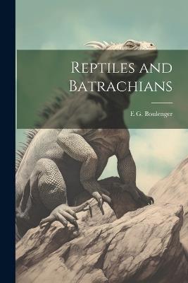 Reptiles and Batrachians - E G 1888-1946 Boulenger - cover