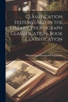 Classification Systems Used in the Library. Photograph Classification, Book Classification - cover