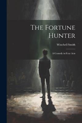 The Fortune Hunter: A Comedy in Four Acts - Winchell Smith - cover