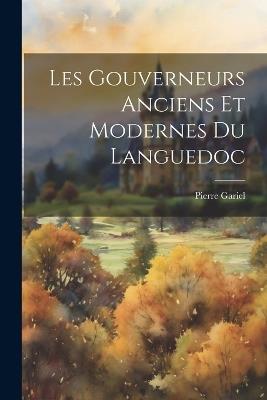 Les gouverneurs anciens et modernes du Languedoc - Pierre Gariel - cover