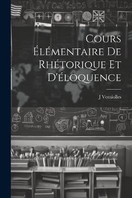 Cours élémentaire de rhétorique et d'éloquence - Verniolles J - cover