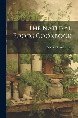 The Natural Foods Cookbook - Beatrice Trumhunter - cover