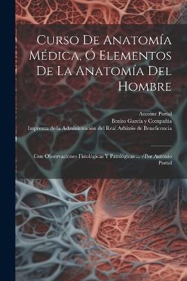 Curso De Anatomía Médica, Ó Elementos De La Anatomía Del Hombre: Con Observaciones Fisiológicas Y Patológicas ... /por Antonio Portal - Antoine Portal - cover