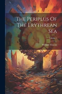 The Periplus Of The Erythrean Sea; Volume 1 - William Vincent - cover