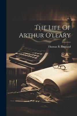 The Life Of Arthur O'leary - Thomas R England - cover