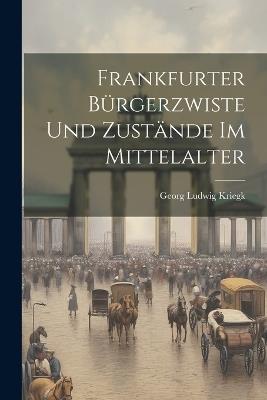 Frankfurter Bürgerzwiste und Zustände im Mittelalter - Georg Ludwig Kriegk - cover