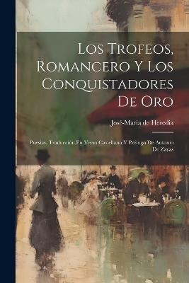 Los Trofeos, Romancero Y Los Conquistadores De Oro; Poesias. Traducción En Verso Castellano Y Prólogo De Antonio De Zayas - cover
