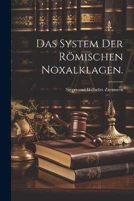 Das System der Römischen Noxalklagen. - Siegmund Wilhelm Zimmern - cover