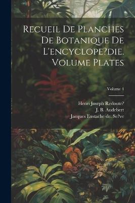 Recueil de planches de botanique de l'encyclope?die. Volume plates; Volume 4 - Audebert J B,Redoute? Henri Joseph - cover
