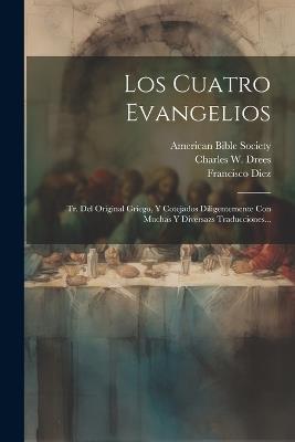 Los Cuatro Evangelios: Tr. Del Original Griego, Y Cotejados Diligentemente Con Muchas Y Diversazs Traducciones... - Francisco Diez - cover