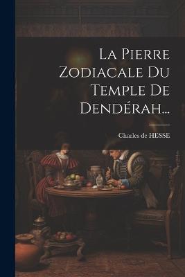 La Pierre Zodiacale Du Temple De Dendérah... - Charles De Hesse - cover