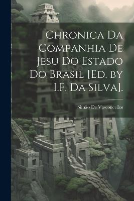 Chronica Da Companhia De Jesu Do Estado Do Brasil [Ed. by I.F. Da Silva]. - Simão de Vasconcellos - cover
