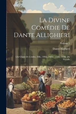 La Divine Comédie De Dante Allighieri: I.Er Chant De L'enfer, 3Me, 10Me, 24Me, 25Me, 26Me Du Paradis; Volume 1 - Dante Alighieri - cover