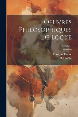 Oeuvres Philosophiques De Locke; Volume 7 - François Thurot,John Locke - cover