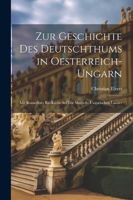Zur Geschichte des Deutschthums in Oesterreich- Ungarn: Mit besonderer Rücksicht auf die Slavisch- Ungarischen Länder - Christian Elvert - cover