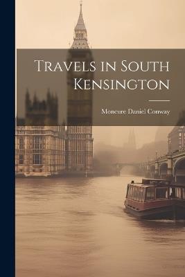 Travels in South Kensington - Moncure Daniel Conway - cover