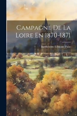 Campagne De La Loire En 1870-1871 - Barthélemy Edmond] [palat - cover