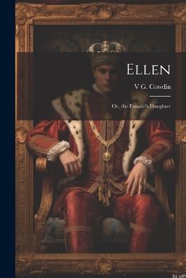 Ellen: Or, the Fanatic's Daughter - V G Cowdin - cover